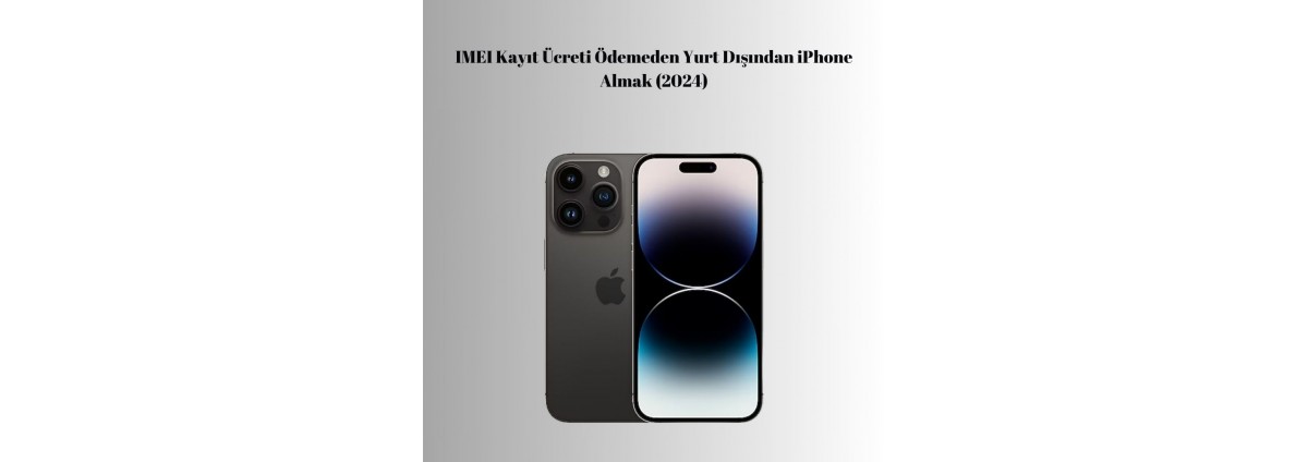 IMEI Kayıt Ücreti Ödemeden Yurt Dışından iPhone Almak (2024)